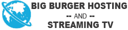 Big Burger Hosting and Streaming TV- Internet Streaming TV